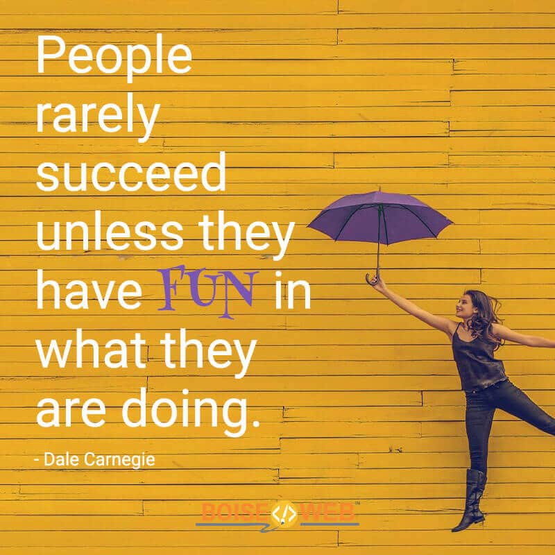 An image with the text "People rarely succeed unless they have fun in what they are doing. -Dale Carnegie"